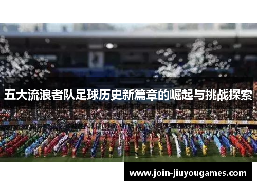 五大流浪者队足球历史新篇章的崛起与挑战探索
